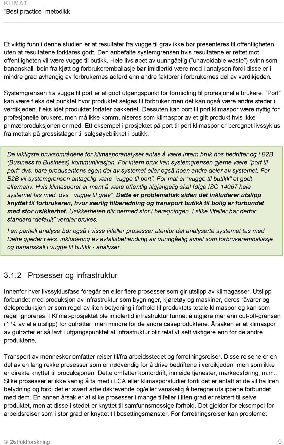 Hele livsløpet av uunngåelig ( unavoidable waste ) svinn som bananskall, bein fra kjøtt og forbrukeremballasje bør imidlertid være med i analysen fordi disse er i mindre grad avhengig av forbrukernes