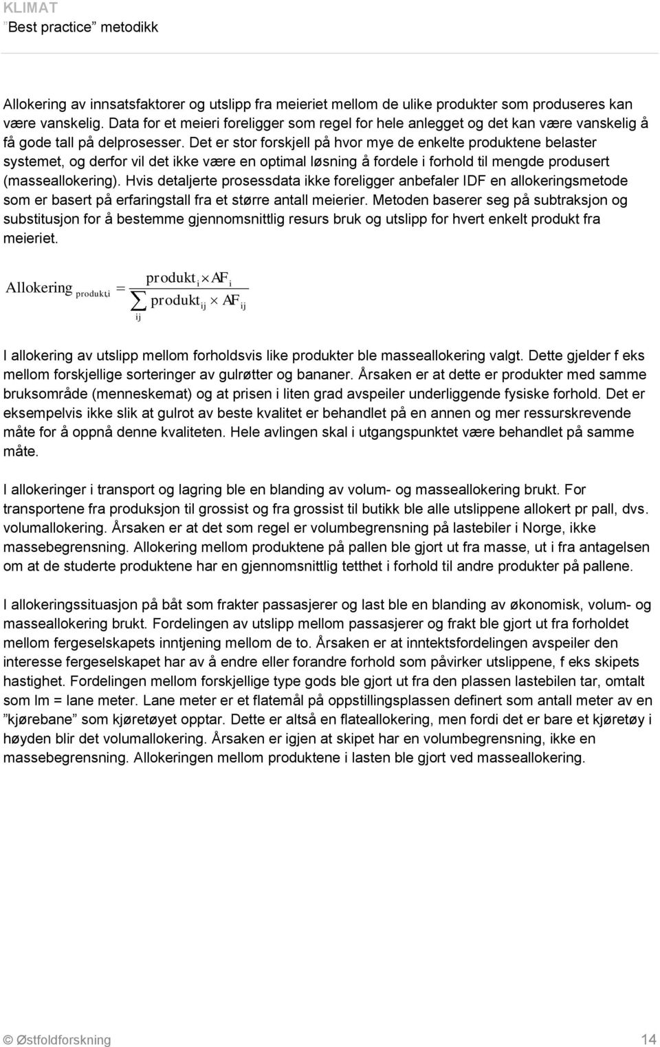 Det er stor forskjell på hvor mye de enkelte produktene belaster systemet, og derfor vil det ikke være en optimal løsning å fordele i forhold til mengde produsert (masseallokering).