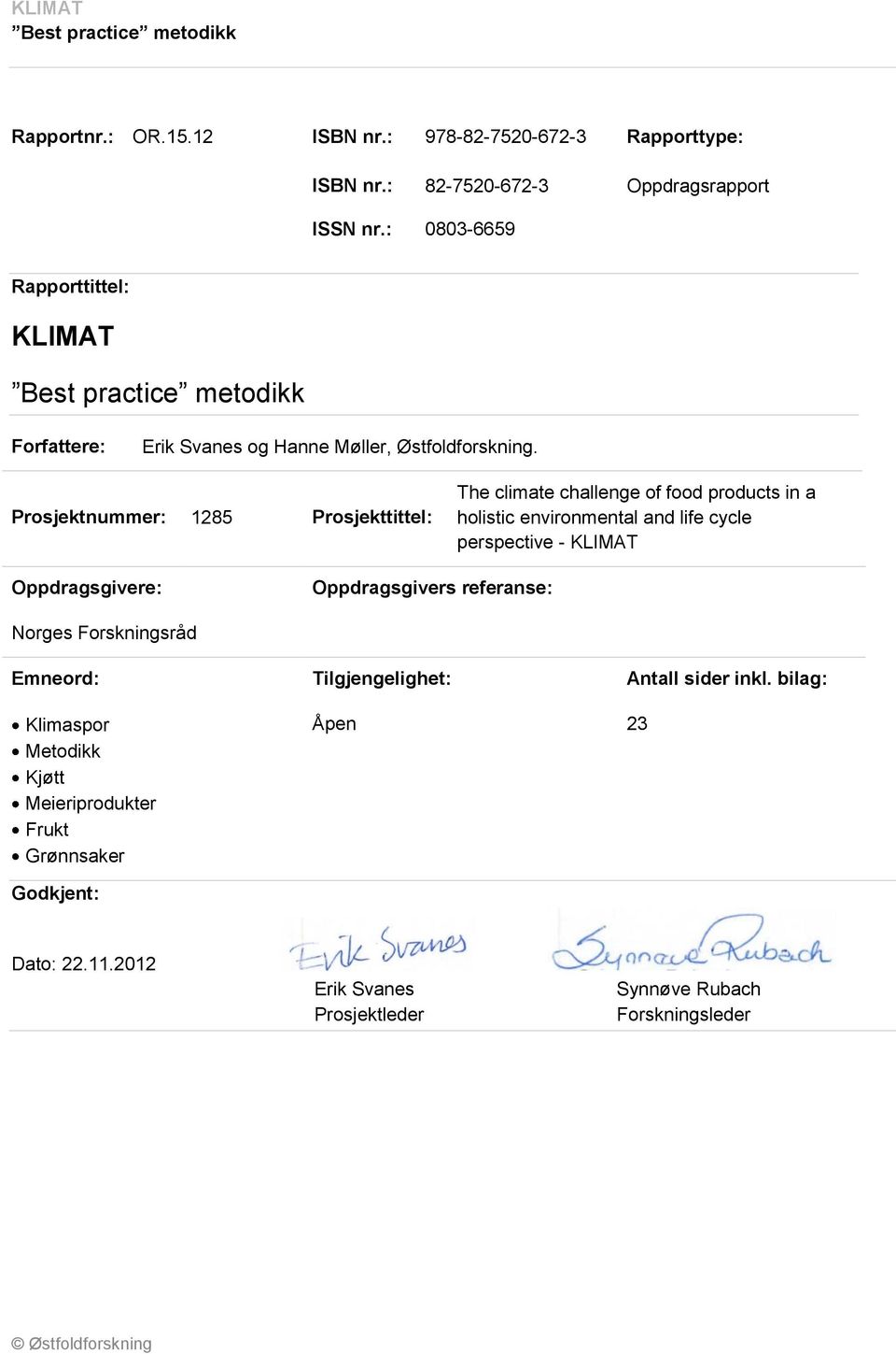 Prosjektnummer: 1285 Prosjekttittel: The climate challenge of food products in a holistic environmental and life cycle perspective - KLIMAT Oppdragsgivere: