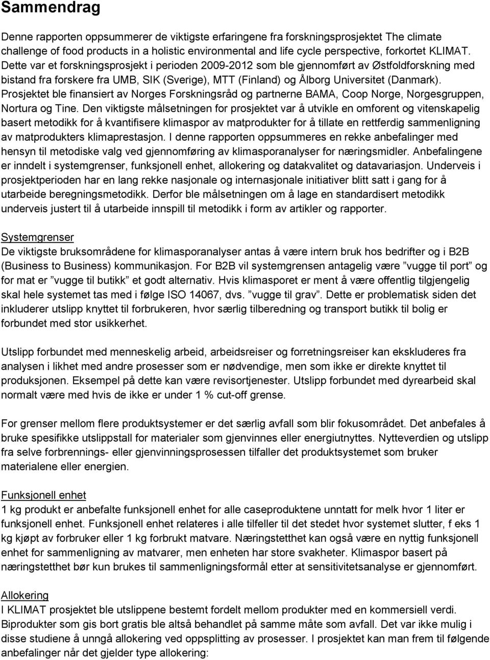 Prosjektet ble finansiert av Norges Forskningsråd og partnerne BAMA, Coop Norge, Norgesgruppen, Nortura og Tine.