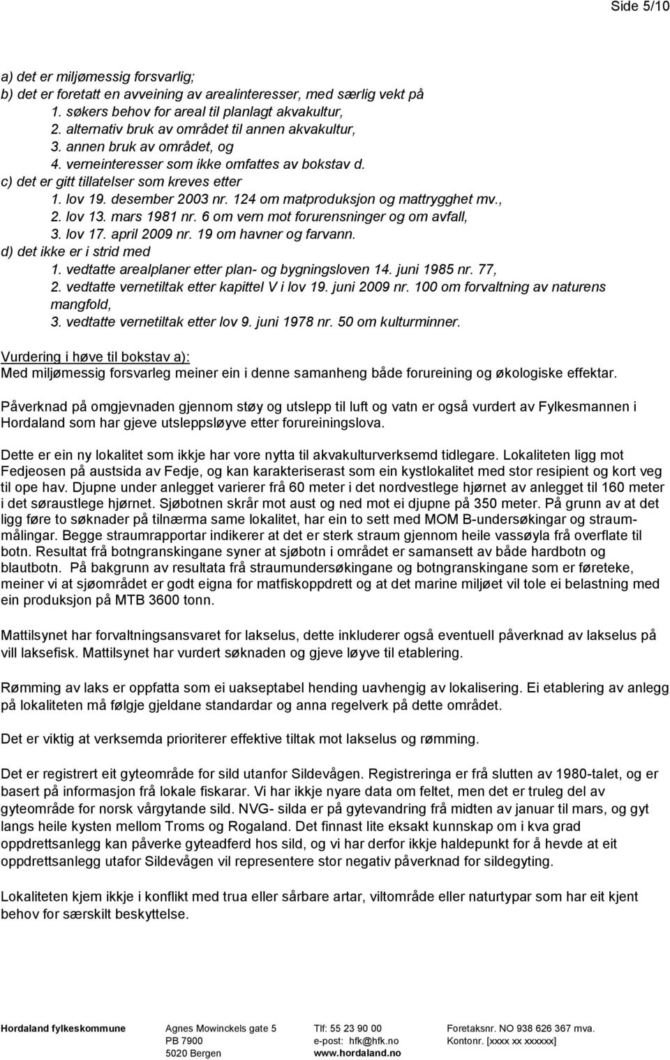 desember 2003 nr. 124 om matproduksjon og mattrygghet mv., 2. lov 13. mars 1981 nr. 6 om vern mot forurensninger og om avfall, 3. lov 17. april 2009 nr. 19 om havner og farvann.