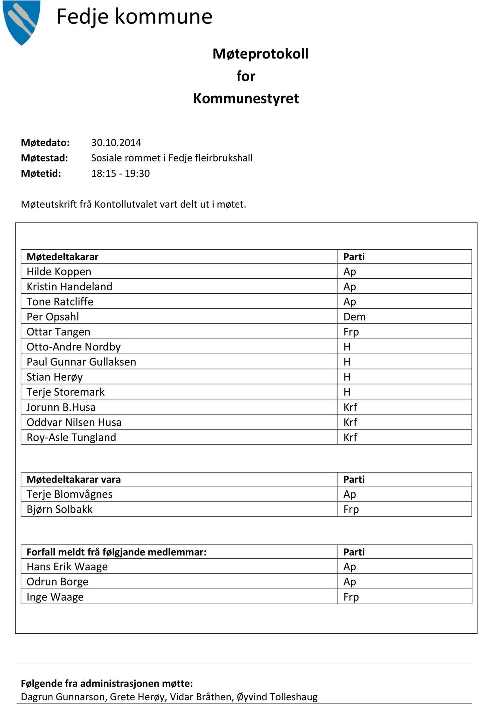 Møtedeltakarar Hilde Koppen Kristin Handeland Tone Ratcliffe Per Opsahl Ottar Tangen Otto-Andre Nordby Paul Gunnar Gullaksen Stian Herøy Terje Storemark Jorunn B.