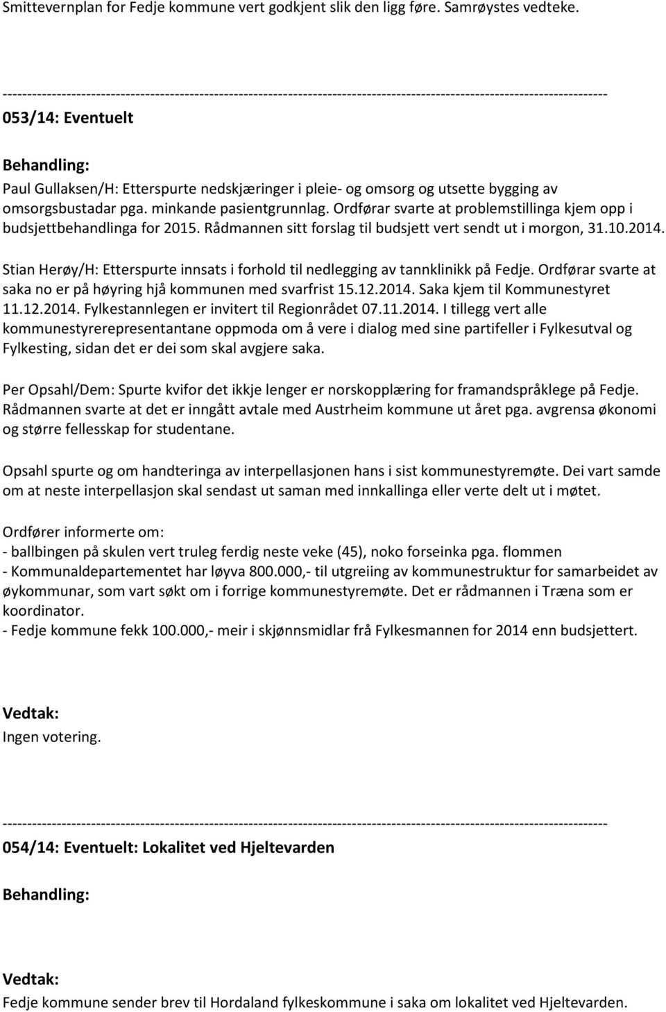 pleie- og omsorg og utsette bygging av omsorgsbustadar pga. minkande pasientgrunnlag. Ordførar svarte at problemstillinga kjem opp i budsjettbehandlinga for 2015.