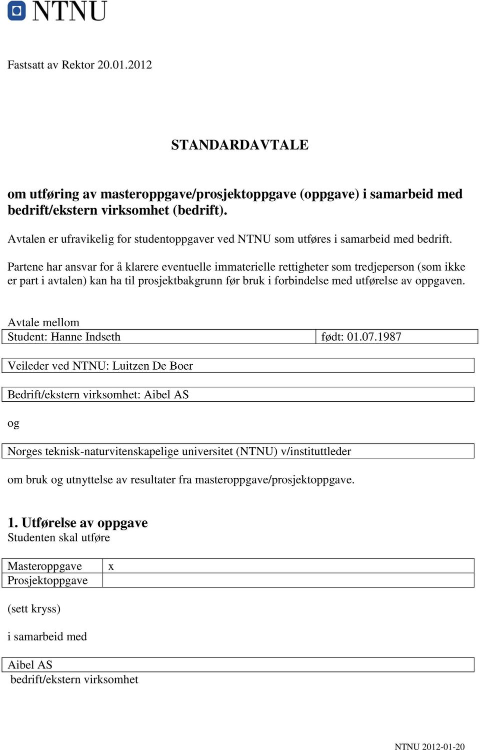 Partene har ansvar for å klarere eventuelle immaterielle rettigheter som tredjeperson (som ikke er part i avtalen) kan ha til prosjektbakgrunn før bruk i forbindelse med utførelse av oppgaven.