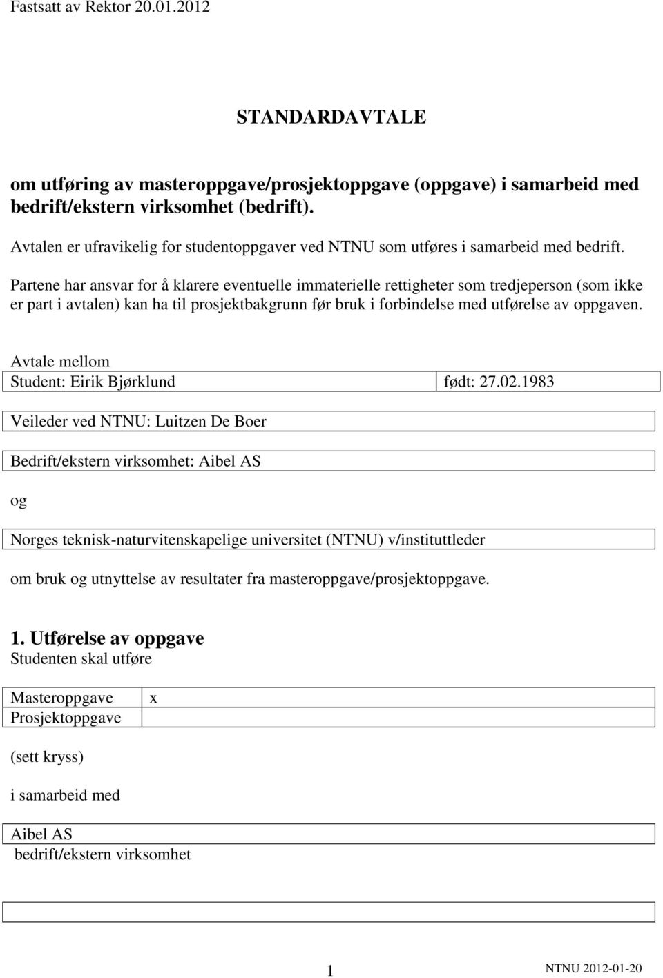 Partene har ansvar for å klarere eventuelle immaterielle rettigheter som tredjeperson (som ikke er part i avtalen) kan ha til prosjektbakgrunn før bruk i forbindelse med utførelse av oppgaven.