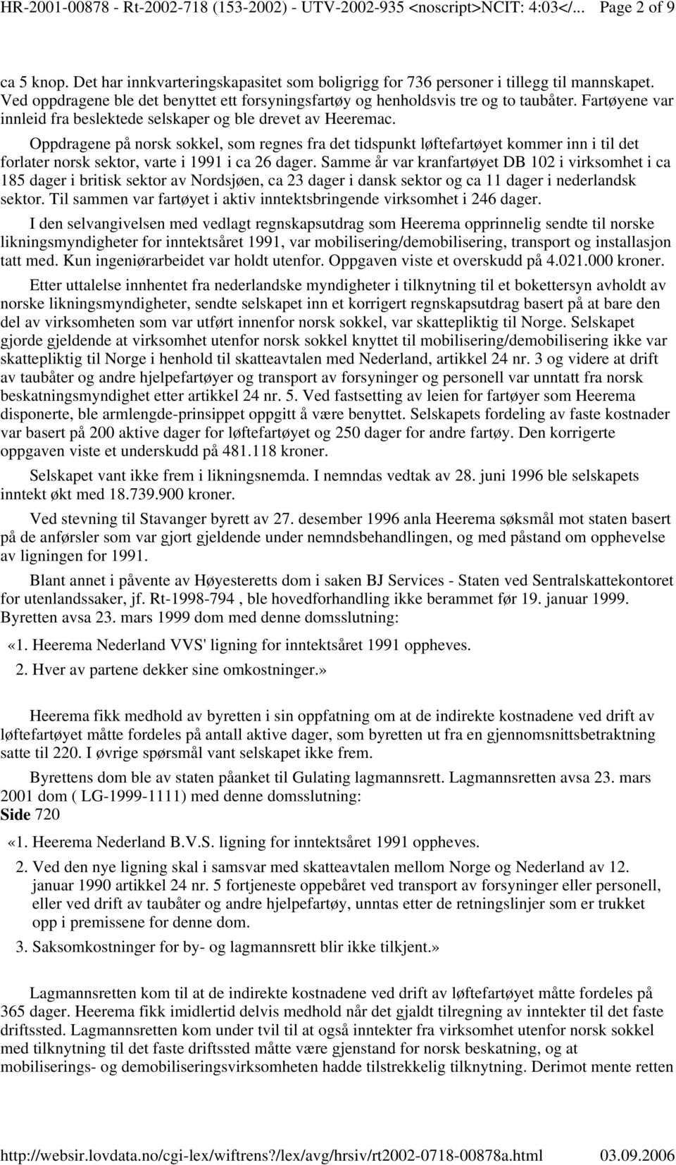 Oppdragene på norsk sokkel, som regnes fra det tidspunkt løftefartøyet kommer inn i til det forlater norsk sektor, varte i 1991 i ca 26 dager.