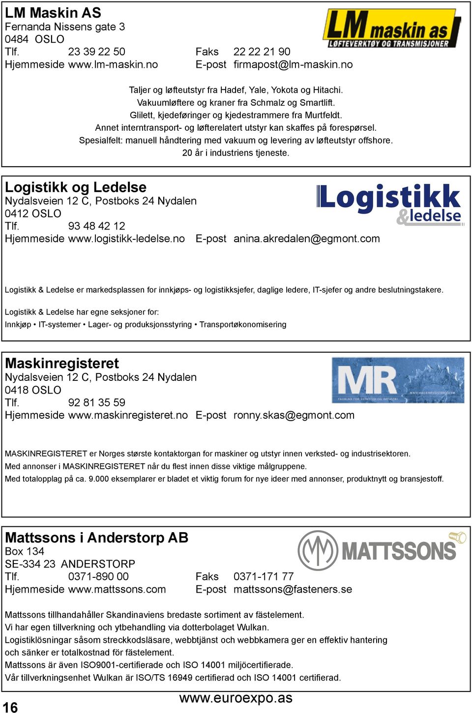 Spesialfelt: manuell håndtering med vakuum og levering av løfteutstyr offshore. 20 år i industriens tjeneste. Logistikk og Ledelse Nydalsveien 12 C, Postboks 24 Nydalen Er Logotype 0412 OSLO Tlf.