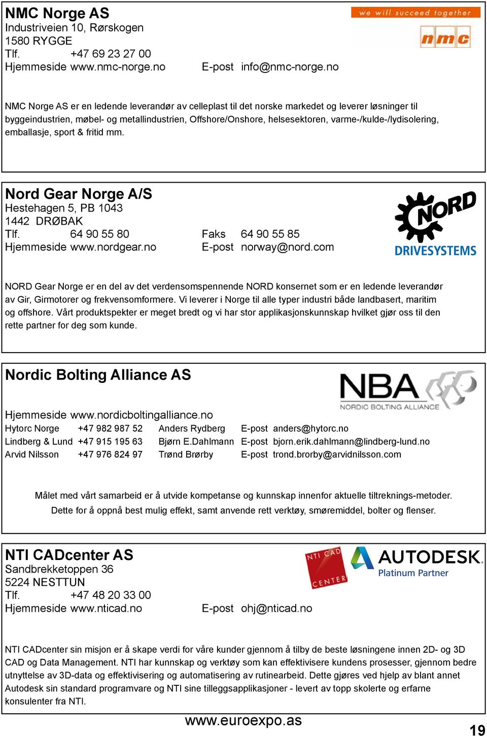 varme-/kulde-/lydisolering, emballasje, sport & fritid mm. Nord Gear Norge A/S Hestehagen 5, PB 1043 1442 DRØBAK Tlf. 64 90 55 80 Faks 64 90 55 85 Hjemmeside www.nordgear.no E-post norway@nord.