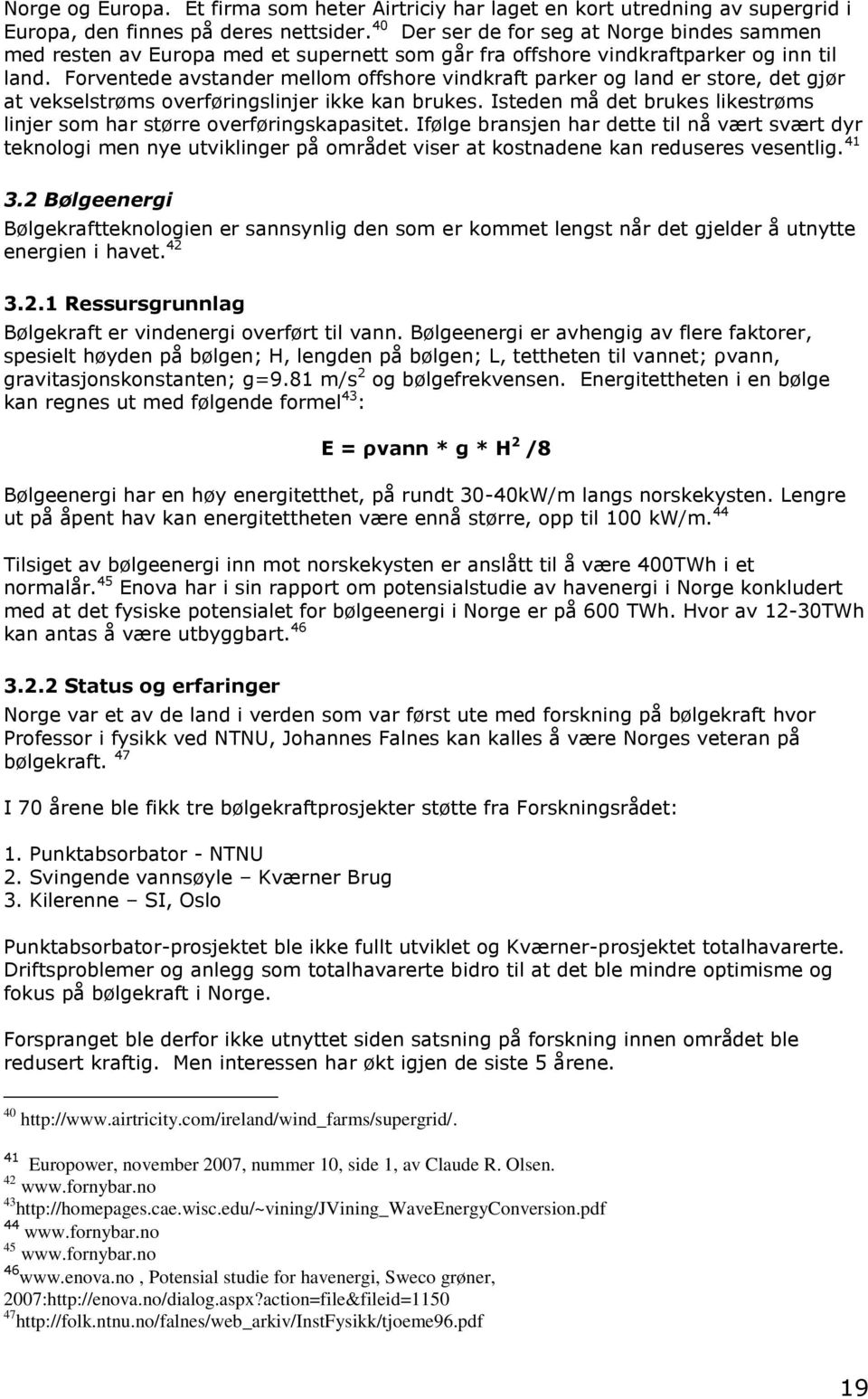 Forventede avstander mellom offshore vindkraft parker og land er store, det gjør at vekselstrøms overføringslinjer ikke kan brukes.