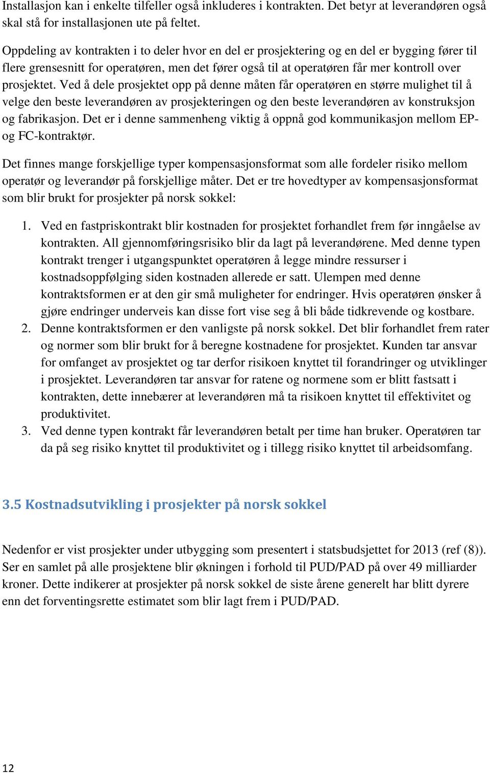 Ved å dele prosjektet opp på denne måten får operatøren en større mulighet til å velge den beste leverandøren av prosjekteringen og den beste leverandøren av konstruksjon og fabrikasjon.