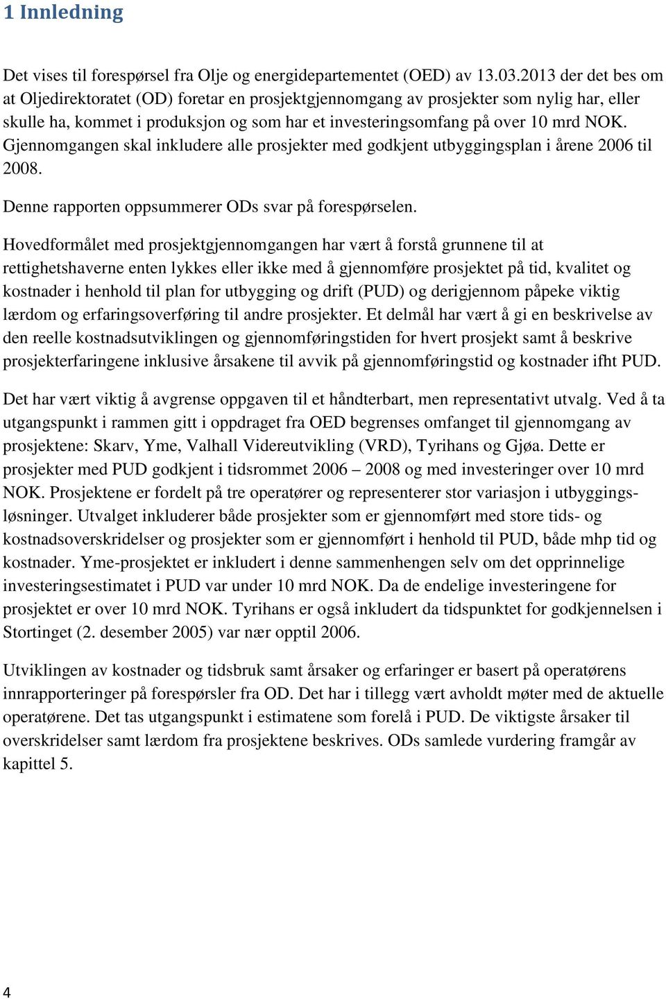 Gjennomgangen skal inkludere alle prosjekter med godkjent utbyggingsplan i årene 2006 til 2008. Denne rapporten oppsummerer ODs svar på forespørselen.