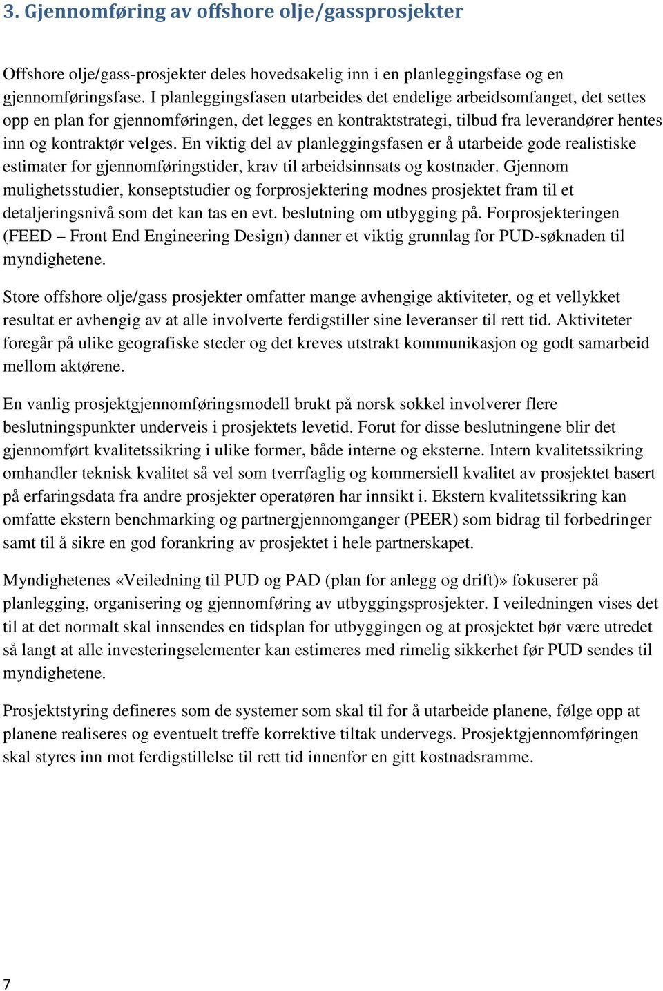 En viktig del av planleggingsfasen er å utarbeide gode realistiske estimater for gjennomføringstider, krav til arbeidsinnsats og kostnader.