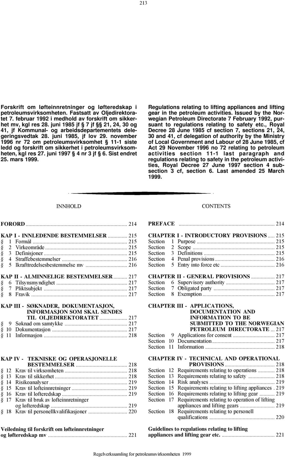 juni 1985, jf lov 29. november 1996 nr 72 om petroleumsvirksomhet 11-1 siste ledd og forskrift om sikkerhet i petroleumsvirksomheten, kgl res 27. juni 1997 4 nr 3 jf 6. Sist endret 25. mars 1999.