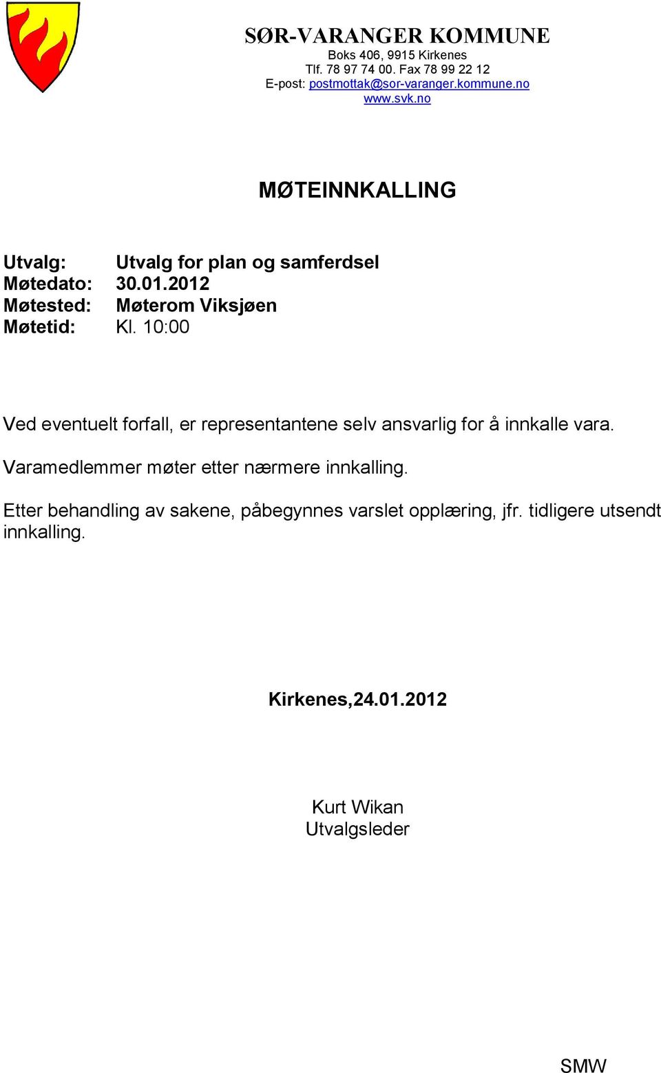 10:00 Ved eventuelt forfall, er representantene selv ansvarlig for å innkalle vara. Varamedlemmer møter etter nærmere innkalling.