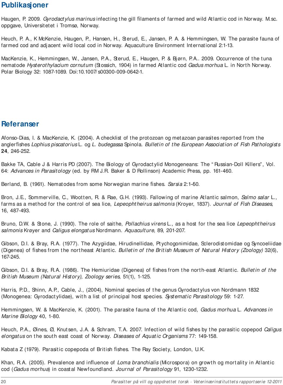 , Hemmingsen, W., Jansen, P.A., Sterud, E., Haugen, P. & Bjørn, P.A.. 2009. Occurrence of the tuna nematode Hysterothylacium cornutum (Stossich, 1904) in farmed Atlantic cod Gadus morhua L.