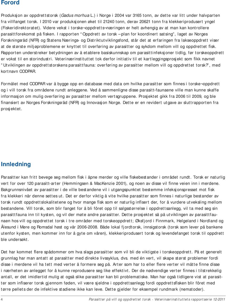 Videre vekst i torske oppdretts næringen er helt avhengig av at man kan kontrollere parasittforekomst på fisken.