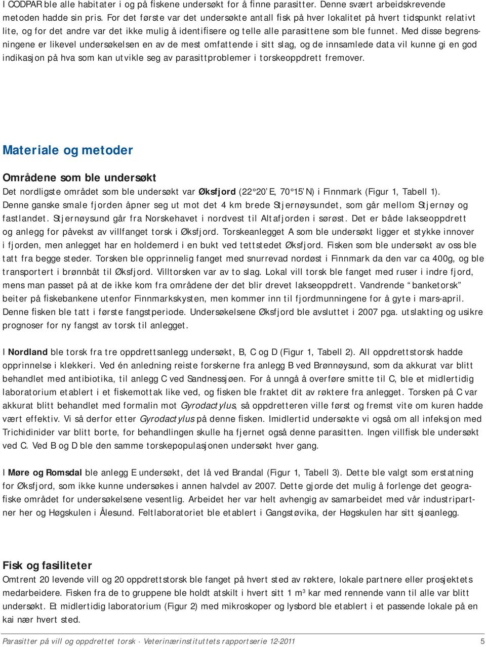 Med disse begrensningene er likevel undersøkelsen en av de mest omfattende i sitt slag, og de innsamlede data vil kunne gi en god indikasjon på hva som kan utvikle seg av parasittproblemer i