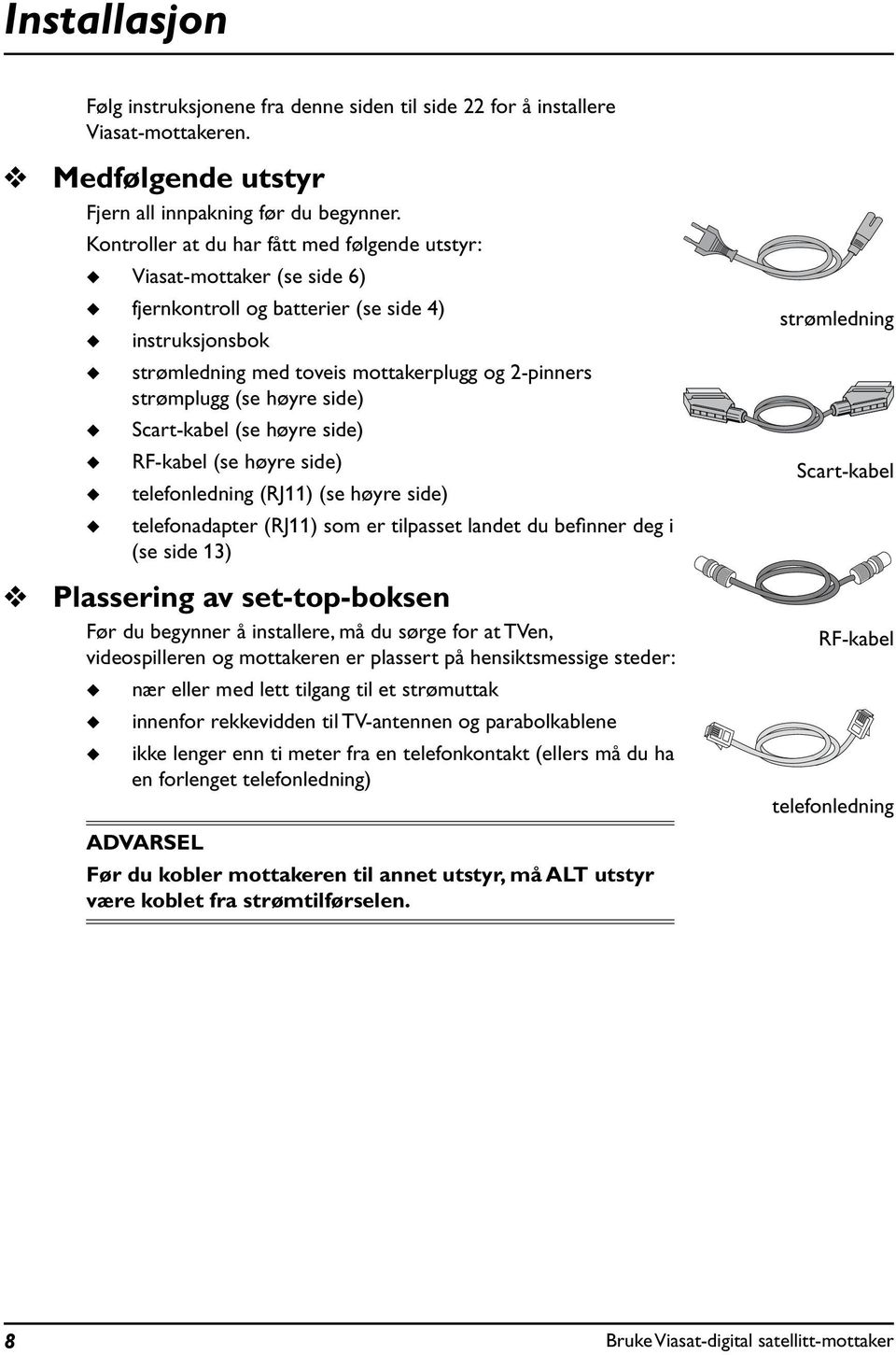 side) Scart-kabel (se høyre side) RF-kabel (se høyre side) telefonledning (RJ11) (se høyre side) telefonadapter (RJ11) som er tilpasset landet d befinner deg i (se side 13) v Plassering av