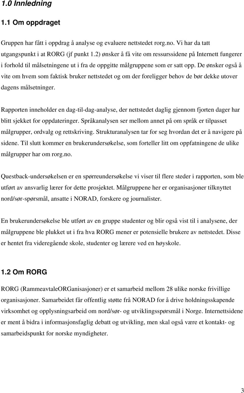 De ønsker også å vite om hvem som faktisk bruker nettstedet og om der foreligger behov de bør dekke utover dagens målsetninger.