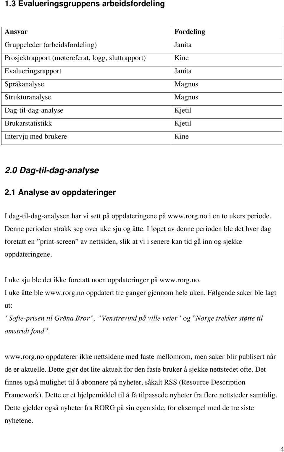 1 Analyse av oppdateringer I dag-til-dag-analysen har vi sett på oppdateringene på www.rorg.no i en to ukers periode. Denne perioden strakk seg over uke sju og åtte.