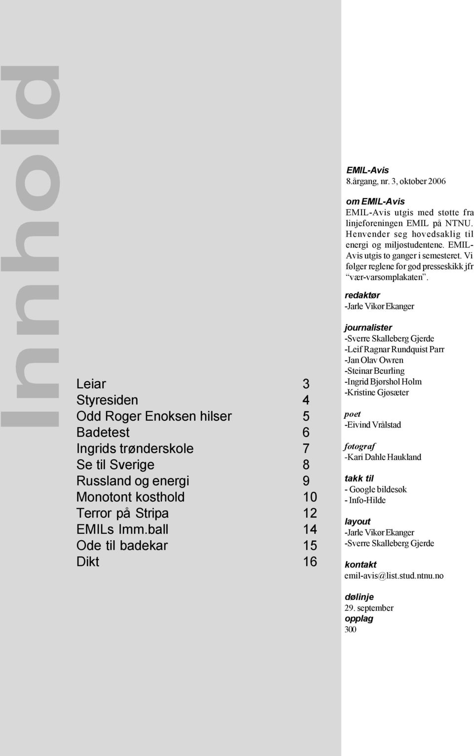 redaktør -Jarle Vikør Ekanger Leiar 3 Styresiden 4 Odd Roger Enoksen hilser 5 Badetest 6 Ingrids trønderskole 7 Se til Sverige 8 Russland og energi 9 Monotont kosthold 10 Terror på Stripa 12 EMILs