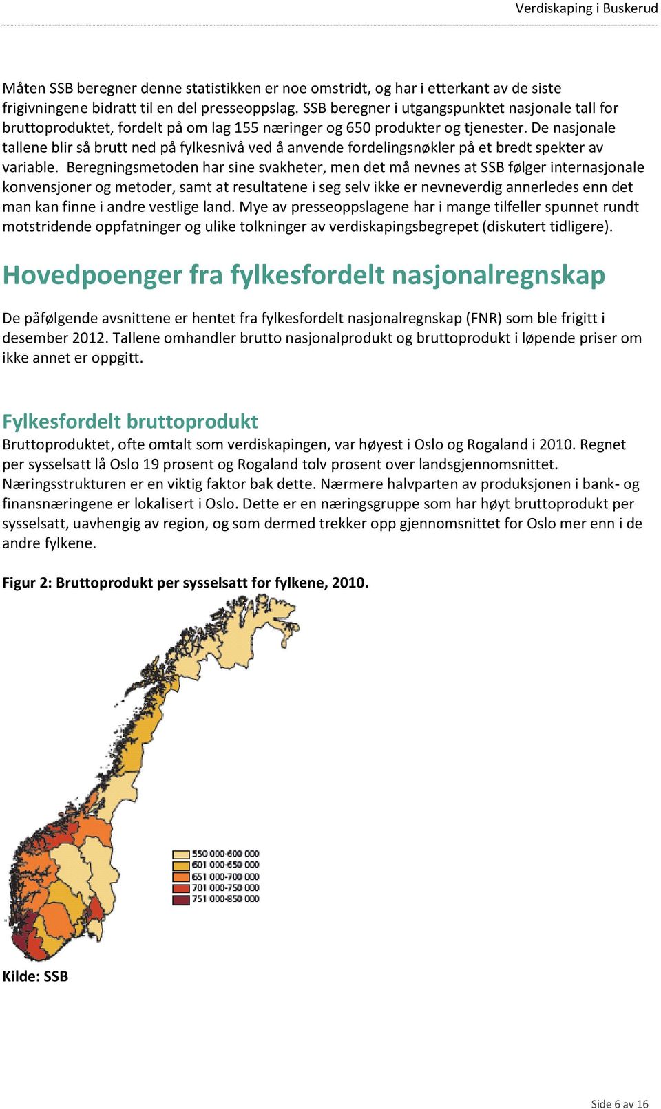 De nasjonale tallene blir så brutt ned på fylkesnivå ved å anvende fordelingsnøkler på et bredt spekter av variable.