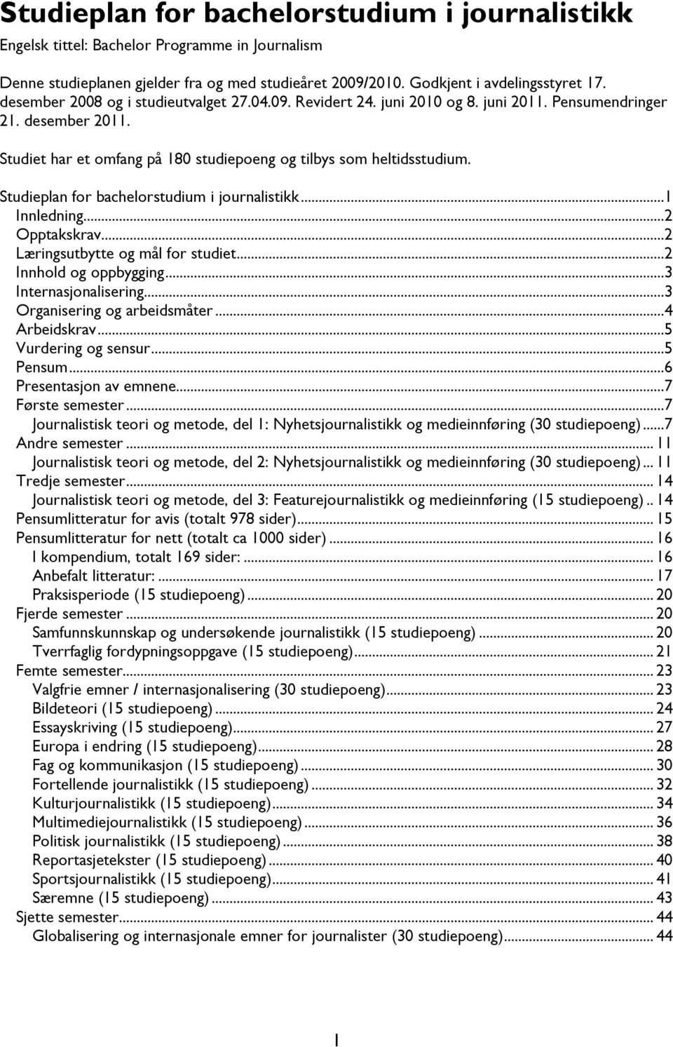 Studieplan for bachelorstudium i journalistikk...1 Innledning...2 Opptakskrav...2 Læringsutbytte og mål for studiet...2 Innhold og oppbygging...3 Internasjonalisering...3 Organisering og arbeidsmåter.