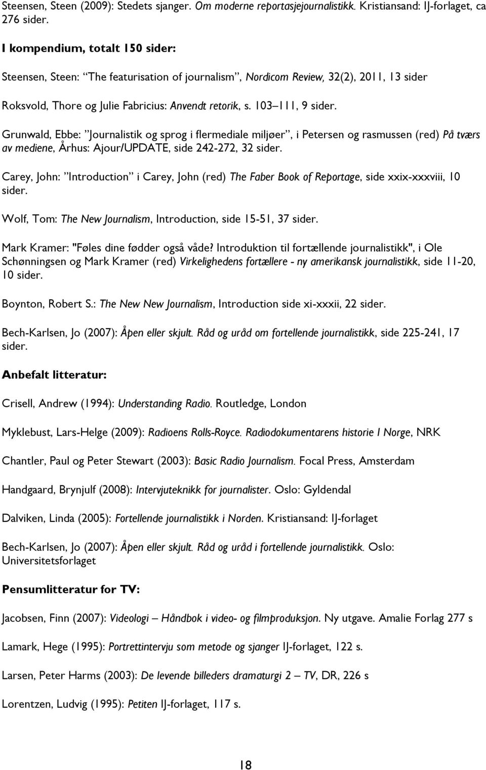 Grunwald, Ebbe: Journalistik og sprog i flermediale miljøer, i Petersen og rasmussen (red) På tværs av mediene, Århus: Ajour/UPDATE, side 242-272, 32 sider.