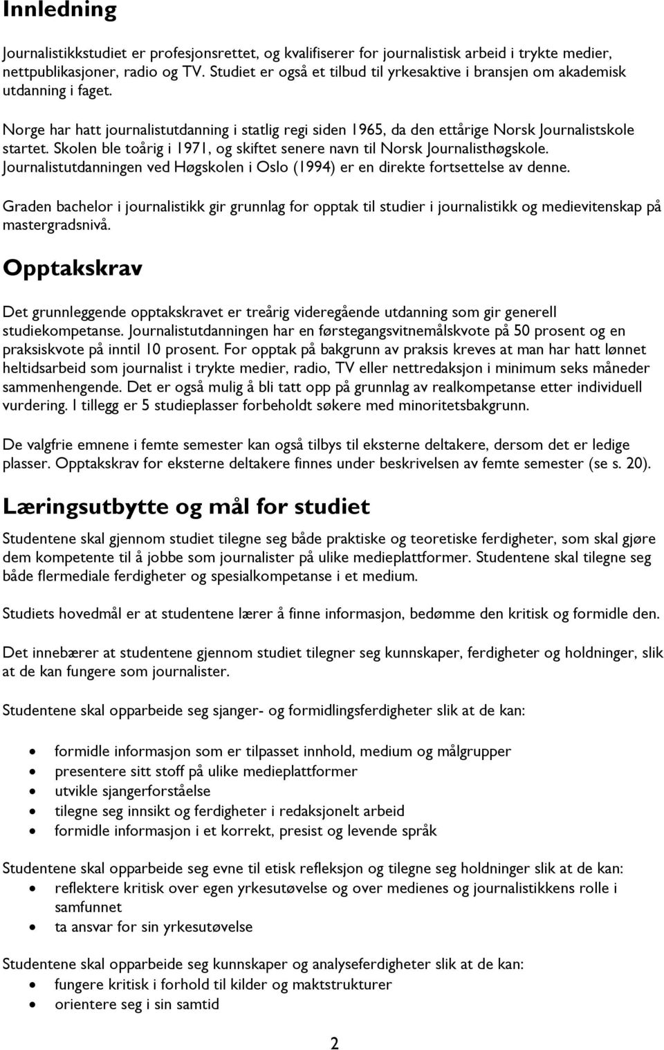 Skolen ble toårig i 1971, og skiftet senere navn til Norsk Journalisthøgskole. Journalistutdanningen ved Høgskolen i Oslo (1994) er en direkte fortsettelse av denne.