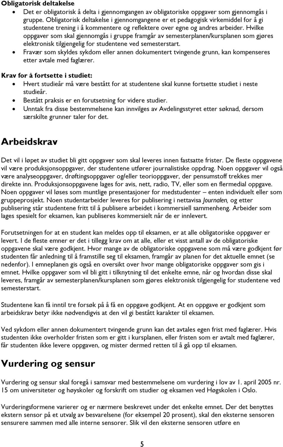 Hvilke oppgaver som skal gjennomgås i gruppe framgår av semesterplanen/kursplanen som gjøres elektronisk tilgjengelig for studentene ved semesterstart.