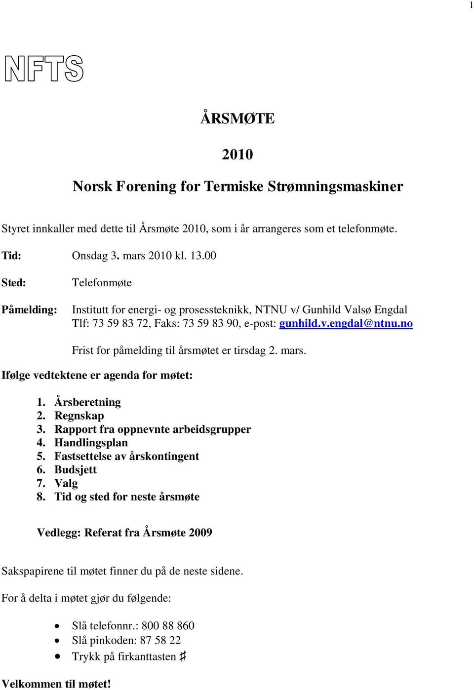 no Frist for påmelding til årsmøtet er tirsdag 2. mars. Ifølge vedtektene er agenda for møtet: 1. Årsberetning 2. Regnskap 3. Rapport fra oppnevnte arbeidsgrupper 4. Handlingsplan 5.