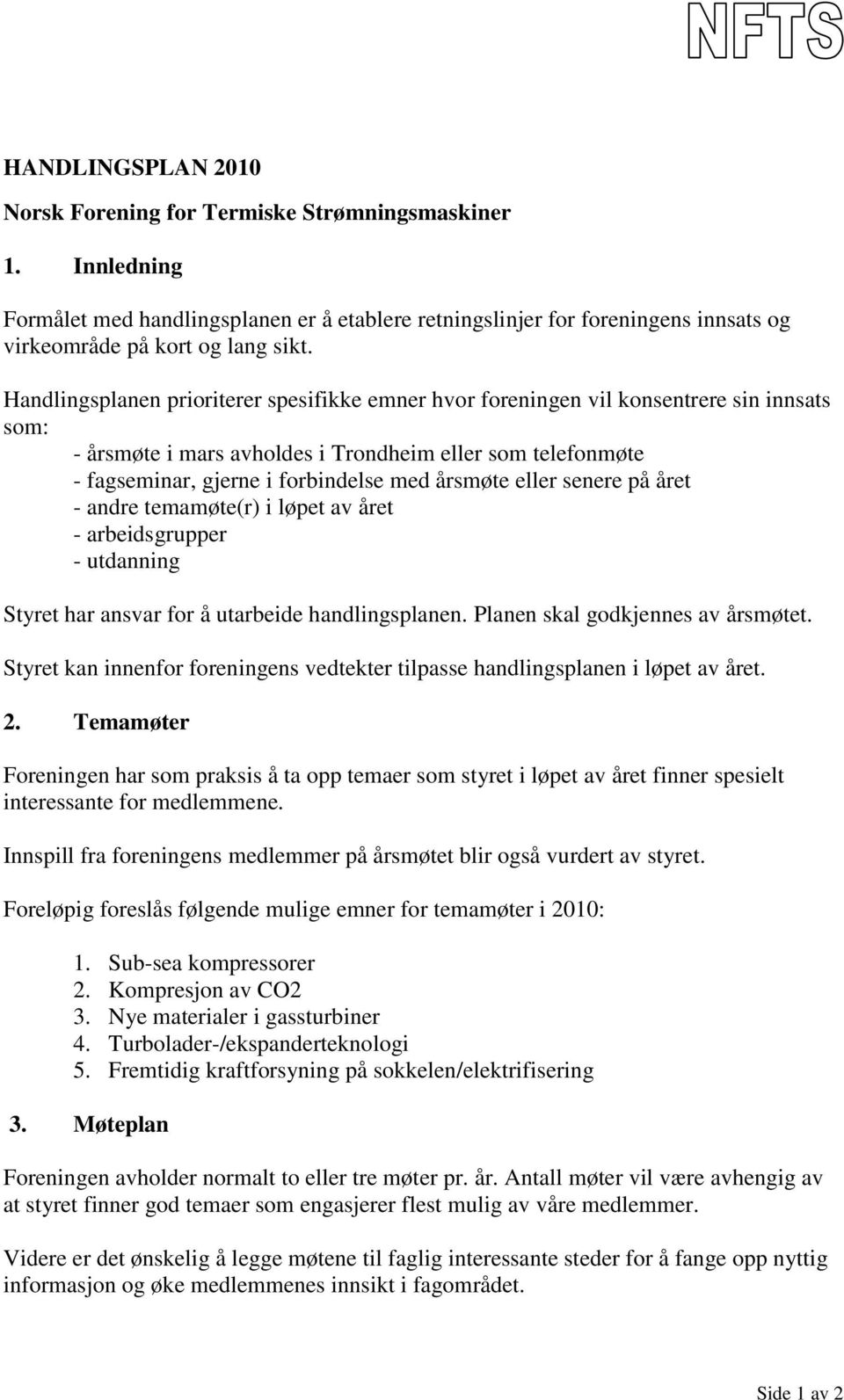 årsmøte eller senere på året - andre temamøte(r) i løpet av året - arbeidsgrupper - utdanning Styret har ansvar for å utarbeide handlingsplanen. Planen skal godkjennes av årsmøtet.