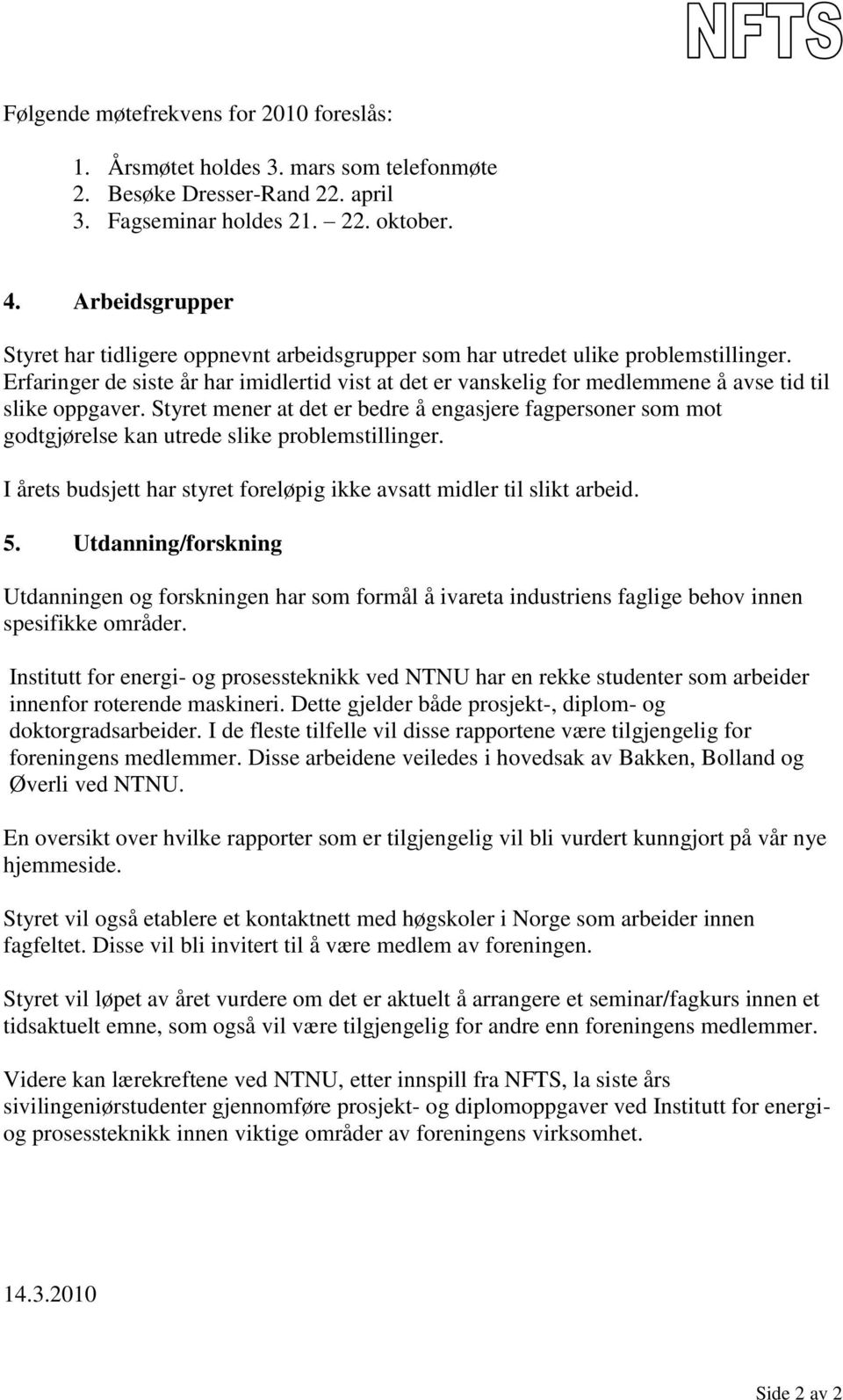 Erfaringer de siste år har imidlertid vist at det er vanskelig for medlemmene å avse tid til slike oppgaver.