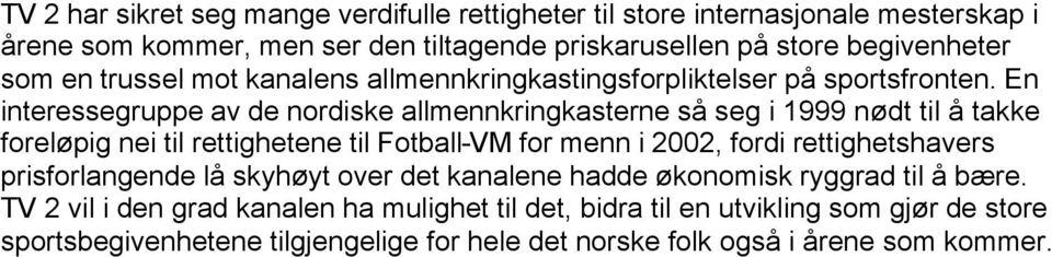 En interessegruppe av de nordiske allmennkringkasterne så seg i 1999 nødt til å takke foreløpig nei til rettighetene til Fotball-VM for menn i 2002, fordi