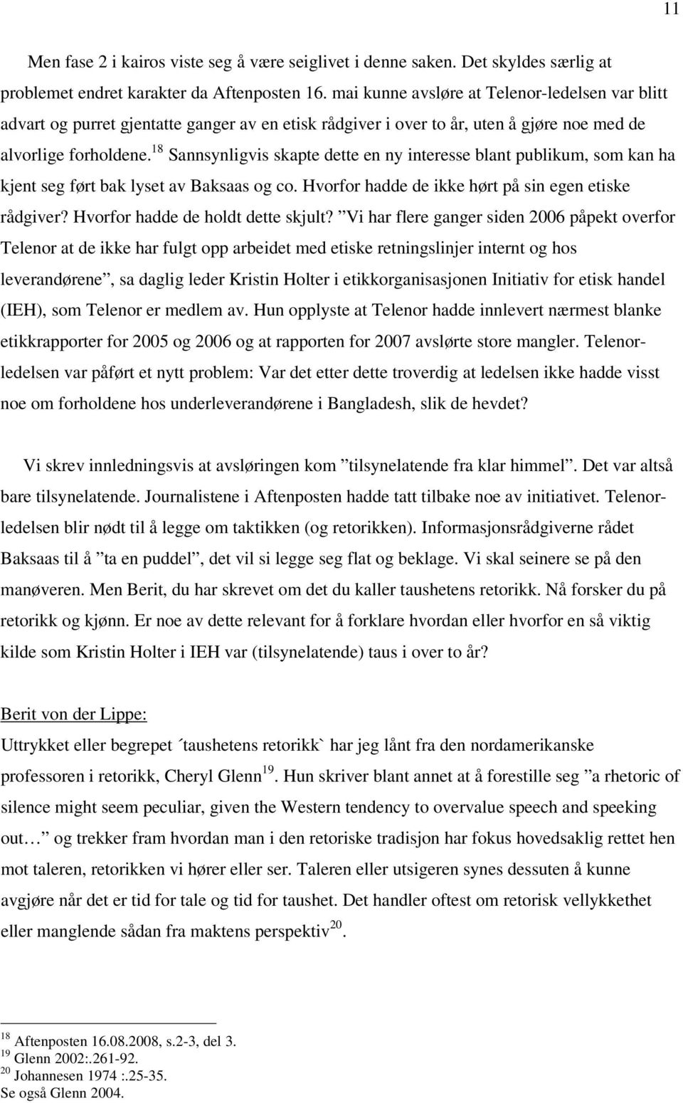 18 Sannsynligvis skapte dette en ny interesse blant publikum, som kan ha kjent seg ført bak lyset av Baksaas og co. Hvorfor hadde de ikke hørt på sin egen etiske rådgiver?