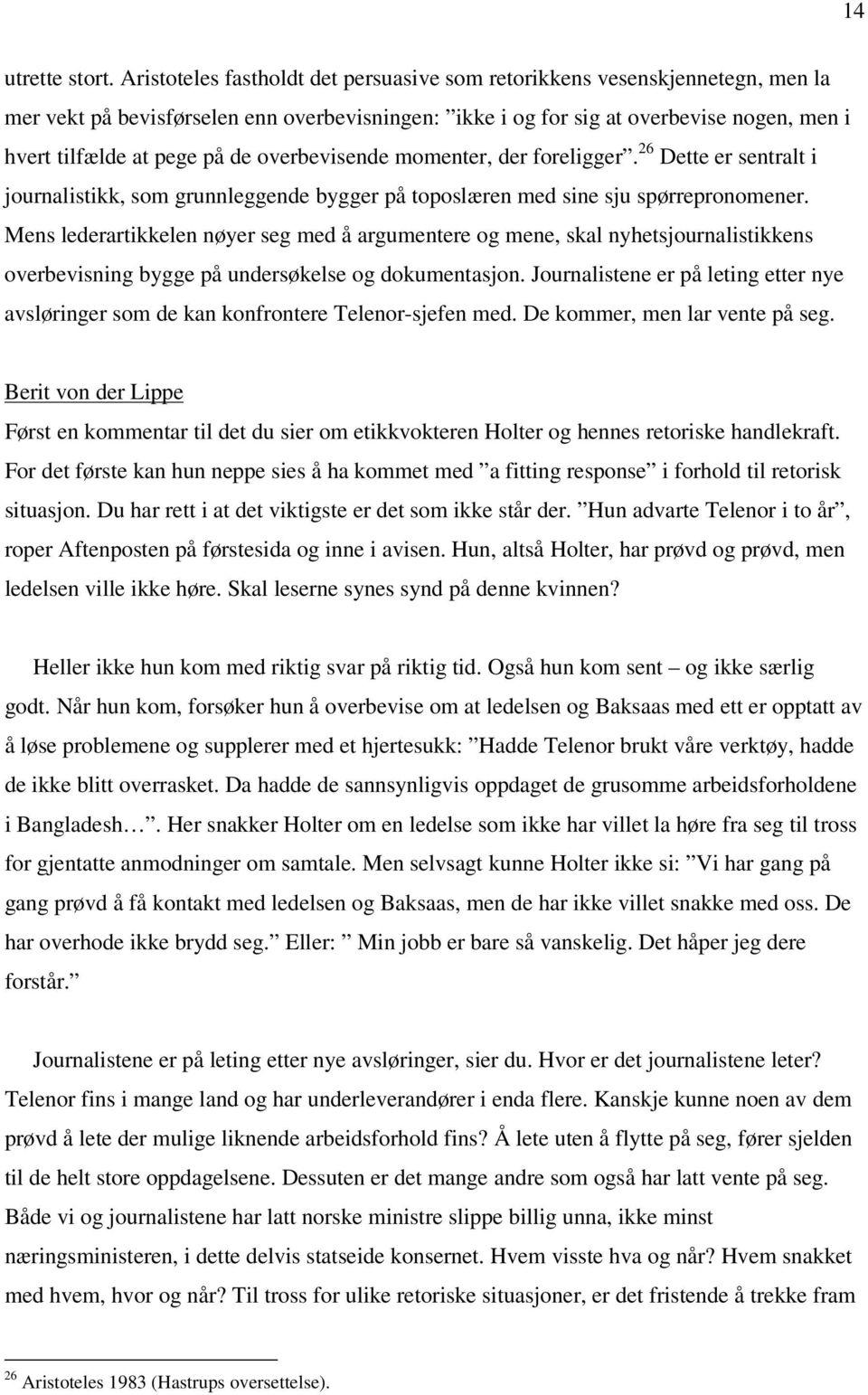 overbevisende momenter, der foreligger. 26 Dette er sentralt i journalistikk, som grunnleggende bygger på toposlæren med sine sju spørrepronomener.