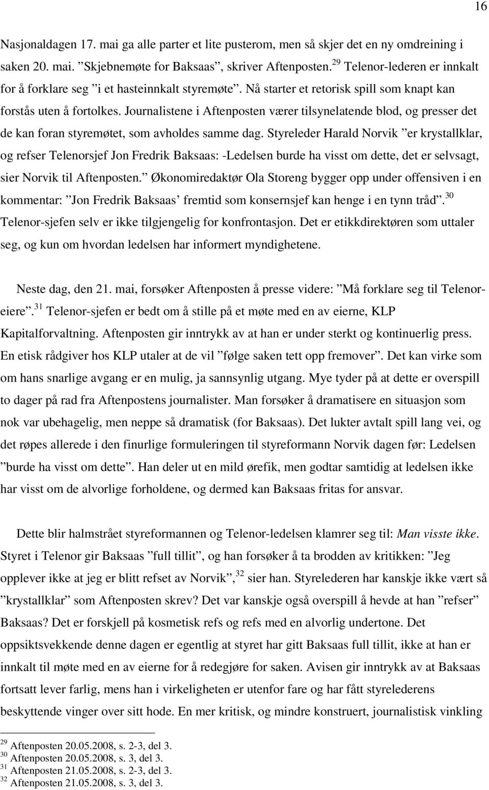 Journalistene i Aftenposten værer tilsynelatende blod, og presser det de kan foran styremøtet, som avholdes samme dag.