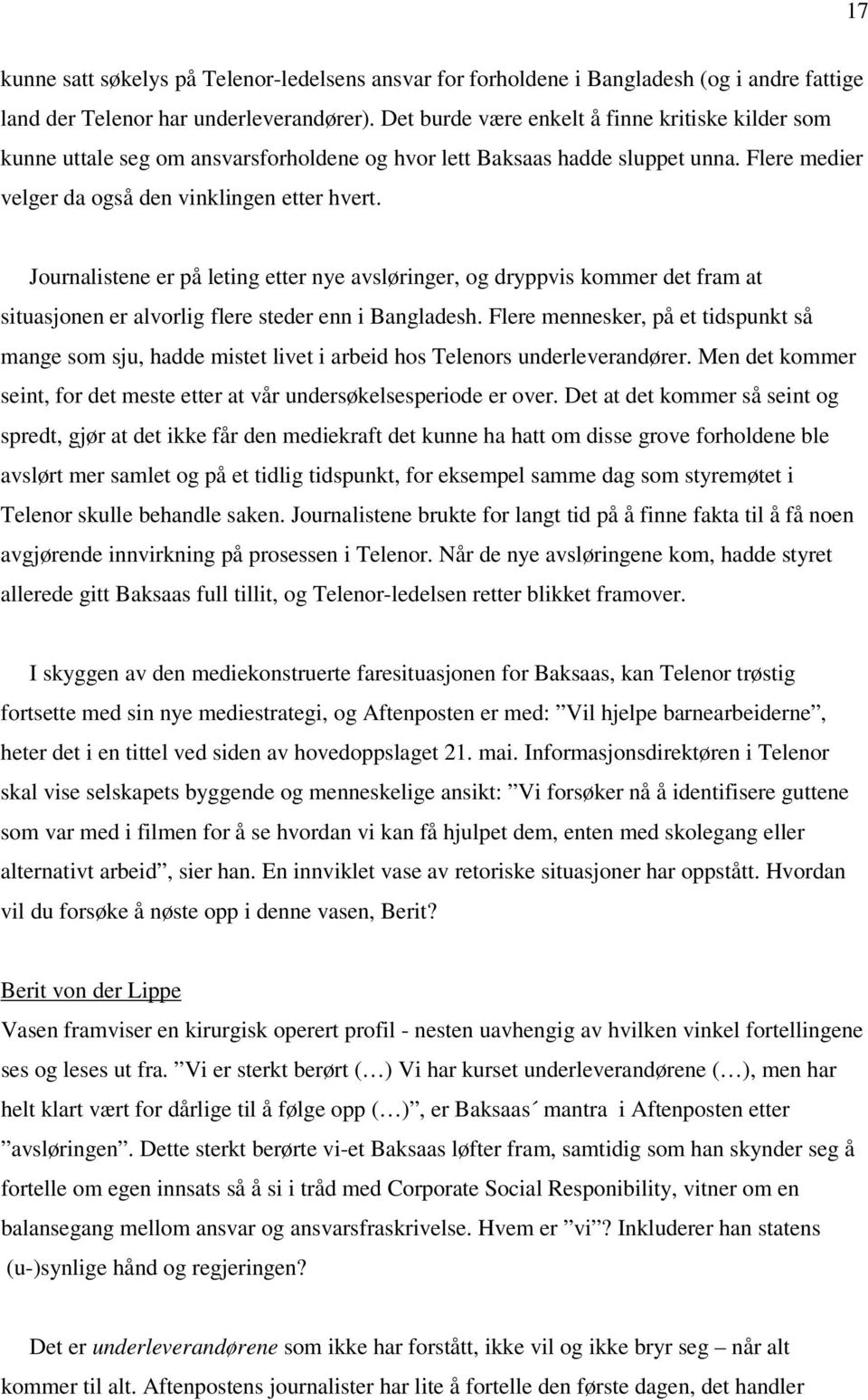 Journalistene er på leting etter nye avsløringer, og dryppvis kommer det fram at situasjonen er alvorlig flere steder enn i Bangladesh.