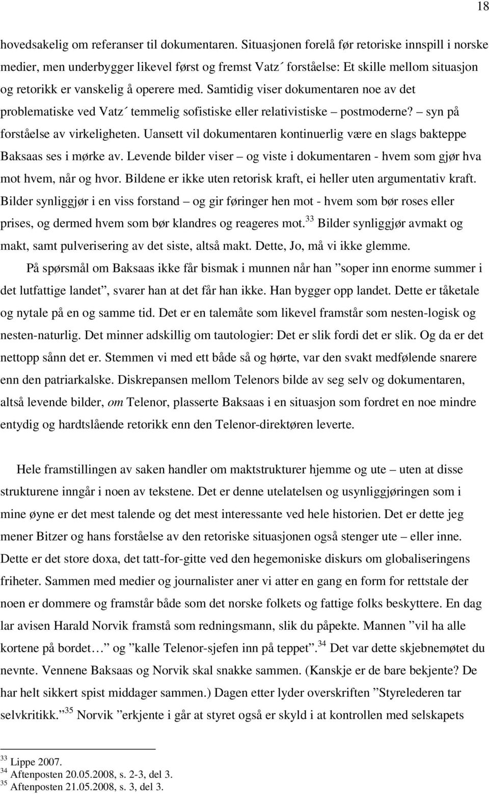 Samtidig viser dokumentaren noe av det problematiske ved Vatz temmelig sofistiske eller relativistiske postmoderne? syn på forståelse av virkeligheten.