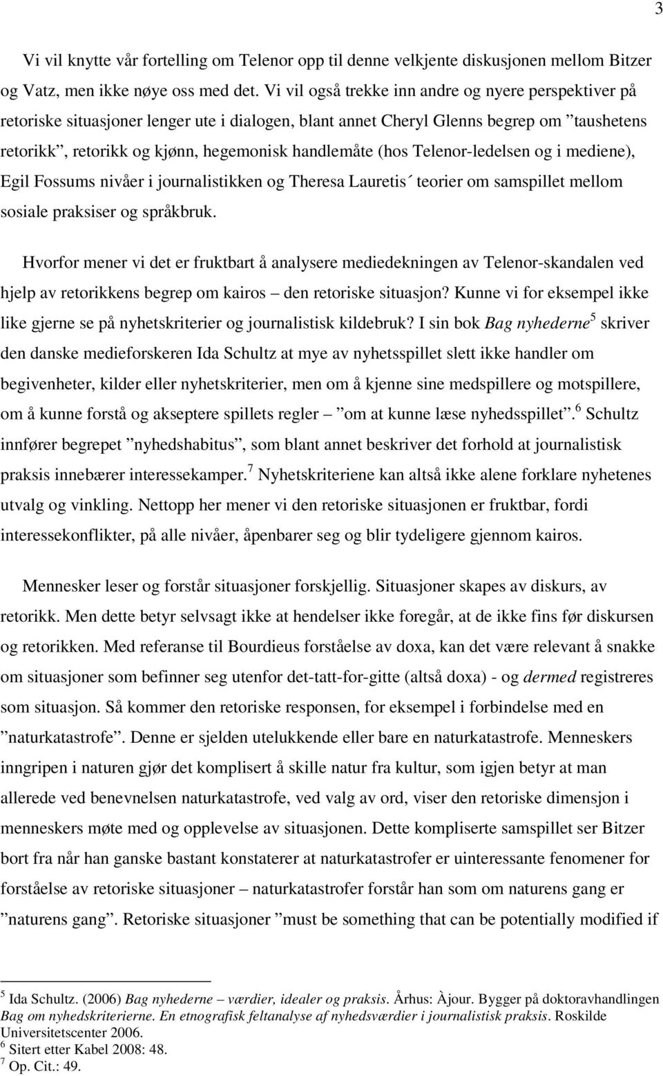 (hos Telenor-ledelsen og i mediene), Egil Fossums nivåer i journalistikken og Theresa Lauretis teorier om samspillet mellom sosiale praksiser og språkbruk.