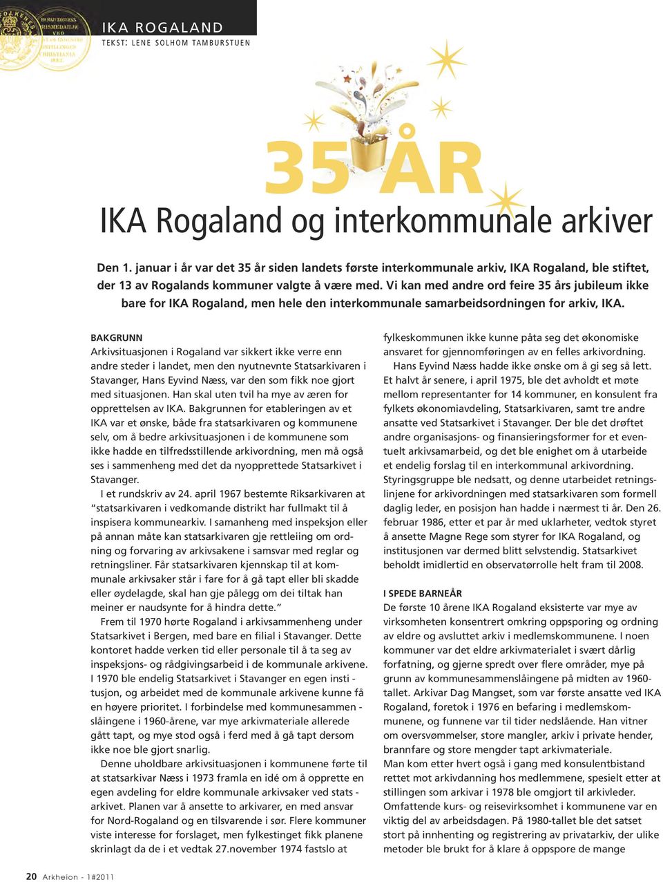 Vi kan med andre ord feire 35 års jubileum ikke bare for IKA Rogaland, men hele den interkommunale samarbeidsordningen for arkiv, IKA.
