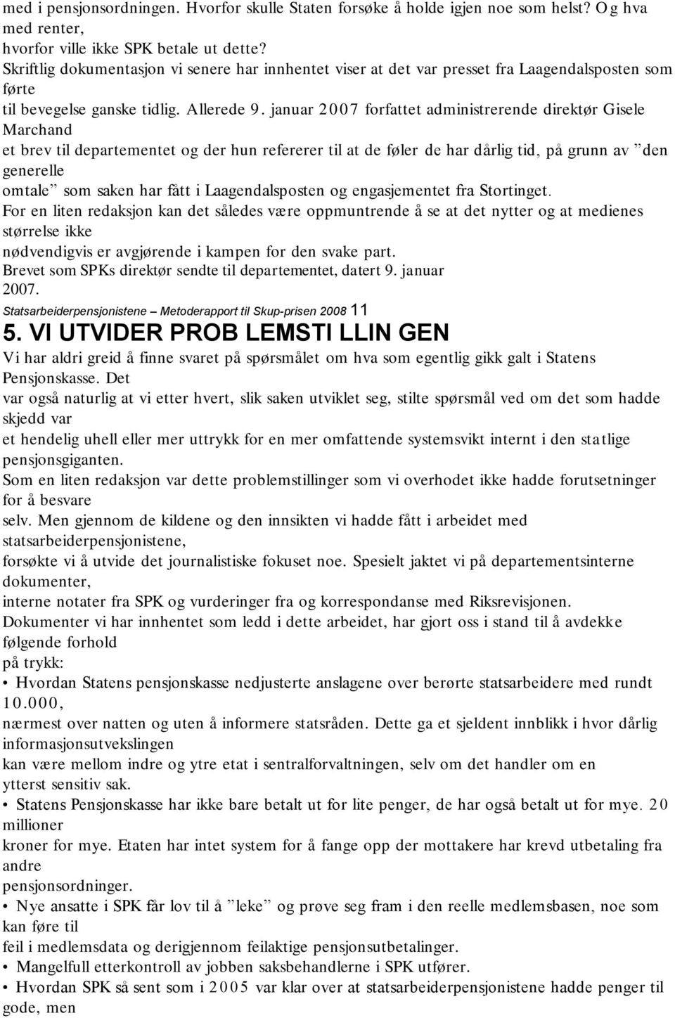 januar 2 0 0 7 forfattet administrerende direktør Gisele Marchand et brev til departementet og der hun refererer til at de føler de har dårlig tid, på grunn av den generelle omtale som saken har fått