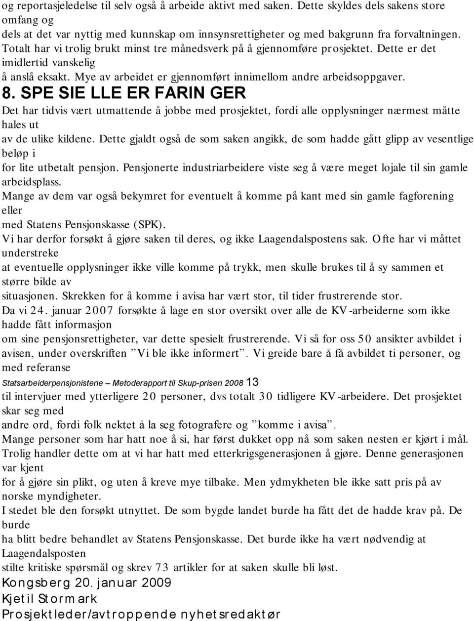 SPE SIE LLE ER FARIN GER Det har tidvis vært utmattende å jobbe med prosjektet, fordi alle opplysninger nærmest måtte hales ut av de ulike kildene.