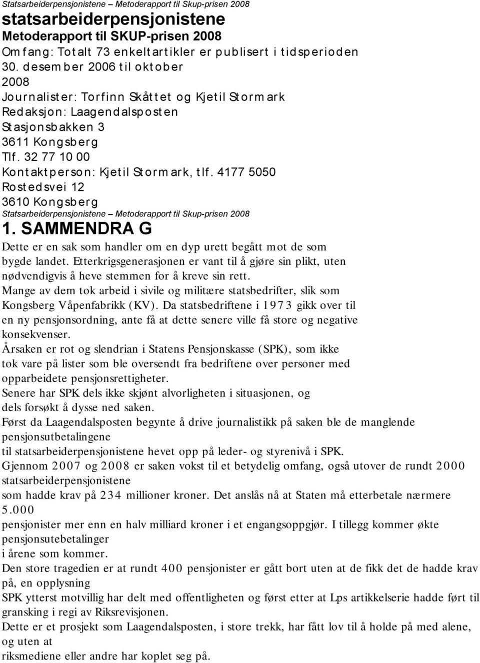 32 77 10 00 Kont akt p erso n: Kjet il St orm ark, t lf. 4177 5050 Rost ed svei 12 3610 Kongsb erg 1. SAMMENDRA G Dette er en sak som handler om en dyp urett begått mot de som bygde landet.