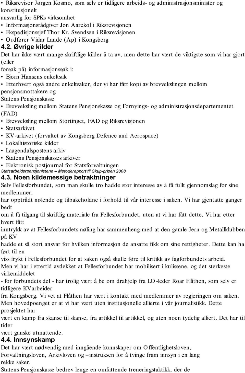 Øvrige kilder Det har ikke vært mange skriftlige kilder å ta av, men dette har vært de viktigste som vi har gjort (eller forsøk på) informasjonssøk i: Bjørn Hansens enkeltsak Etterhvert også andre