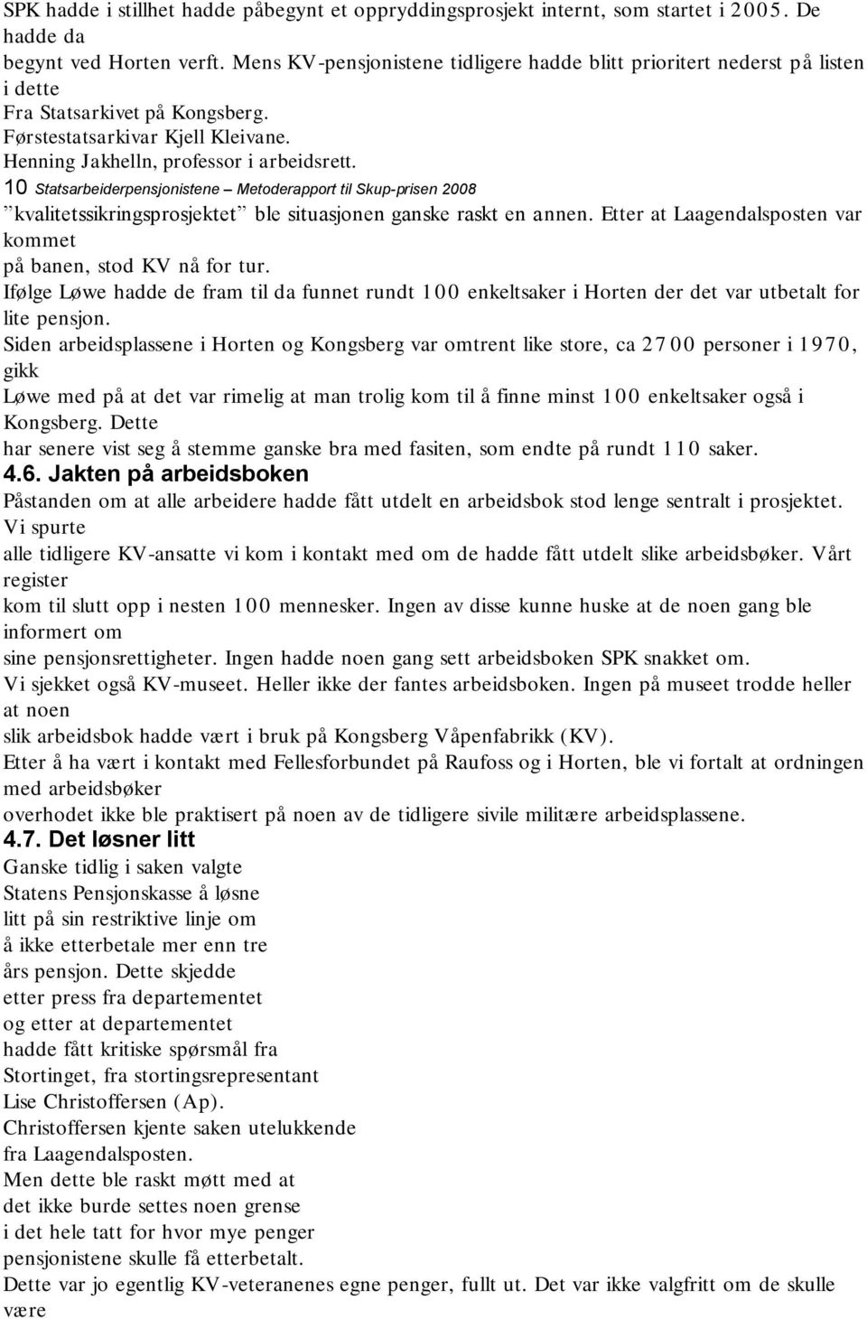 10 kvalitetssikringsprosjektet ble situasjonen ganske raskt en annen. Etter at Laagendalsposten var kommet på banen, stod KV nå for tur.