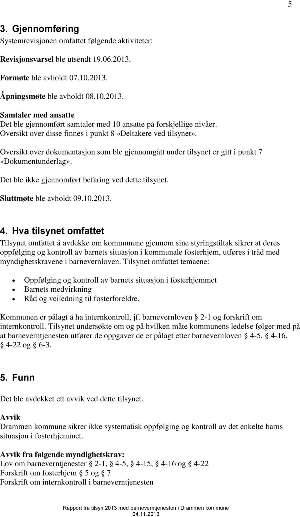 Det ble ikke gjennomført befaring ved dette tilsynet. Sluttmøte ble avholdt 09.10.2013. 4.