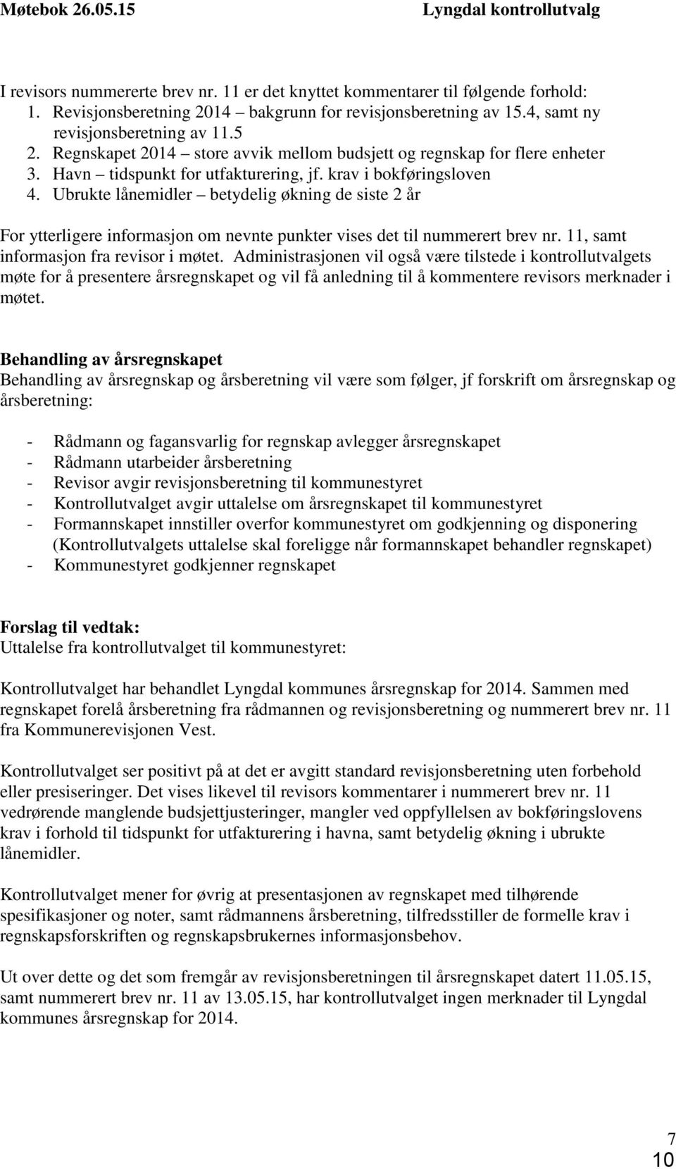 Ubrukte lånemidler betydelig økning de siste 2 år For ytterligere informasjon om nevnte punkter vises det til nummerert brev nr. 11, samt informasjon fra revisor i møtet.