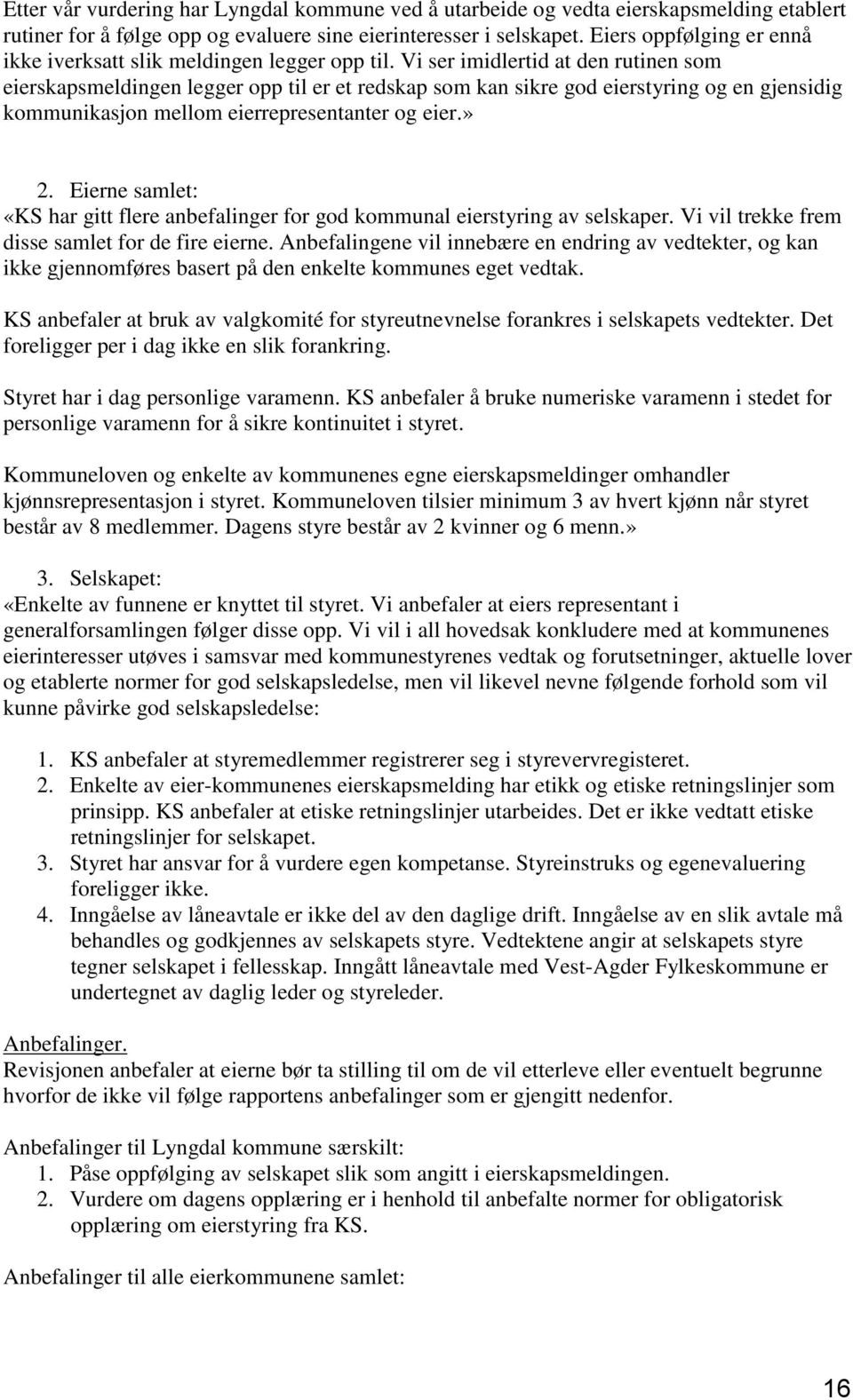 Vi ser imidlertid at den rutinen som eierskapsmeldingen legger opp til er et redskap som kan sikre god eierstyring og en gjensidig kommunikasjon mellom eierrepresentanter og eier.» 2.