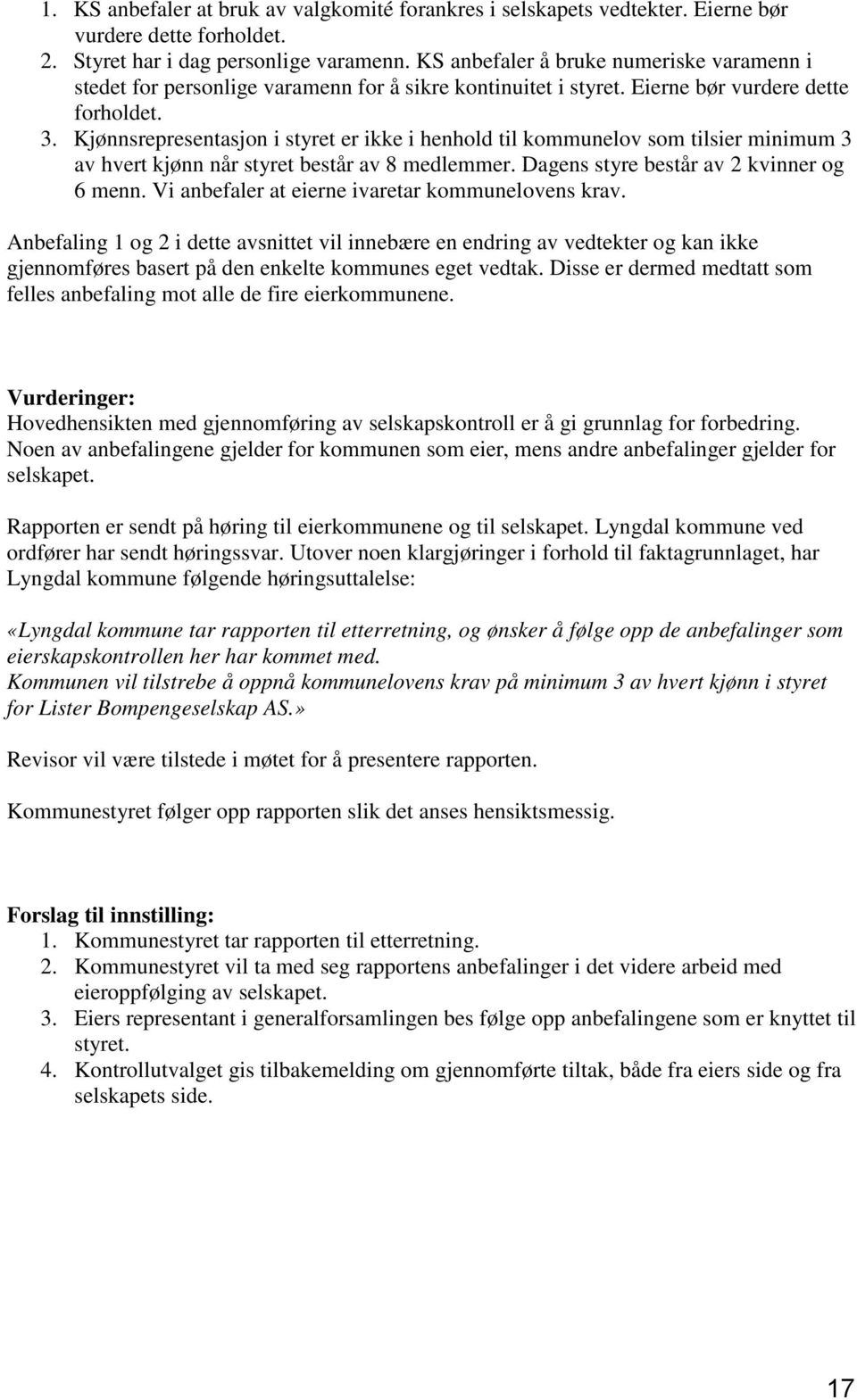 Kjønnsrepresentasjon i styret er ikke i henhold til kommunelov som tilsier minimum 3 av hvert kjønn når styret består av 8 medlemmer. Dagens styre består av 2 kvinner og 6 menn.